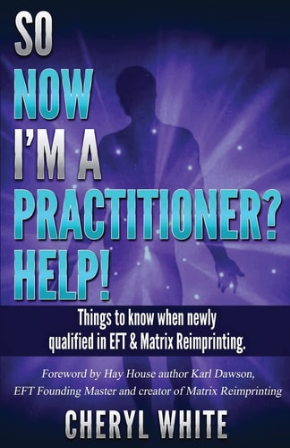 So Now I'm a Practitioner? Help! Things to Know When Newly Qualified in EFT and Matrix Reimprinting