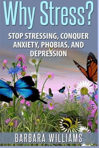 Why Stress? Stop Stressing, Conquer Anxiety, Phobias, and Depression