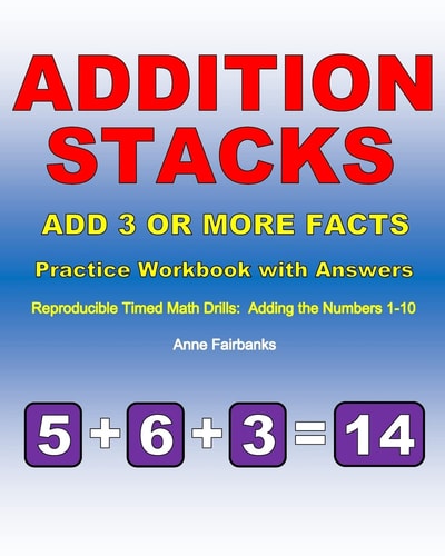 Addition Stacks: Add 3 Or More Facts Practice Workbook with Answers Reproducible Timed Math Drills: Adding the Numbers 1-10