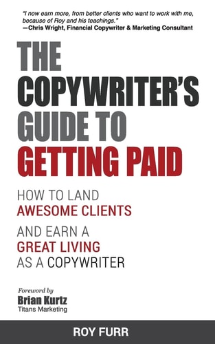 The Copywriter's Guide To Getting Paid How To Land Awesome Clients And Earn A Great Living As A Copywriter