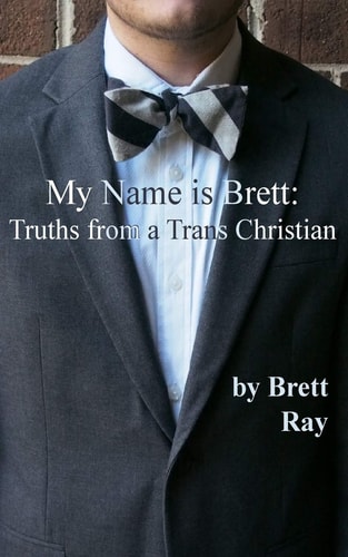 My Name is Brett Truths from a Trans Christian