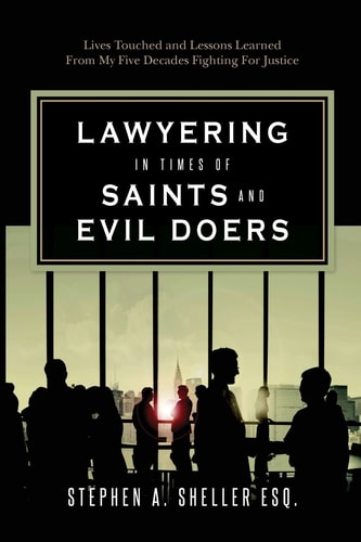 Lawyering in Times of Saints and Evil Doers Lives Touched and Lessons Learned From My Five Decades Fighting For Justice