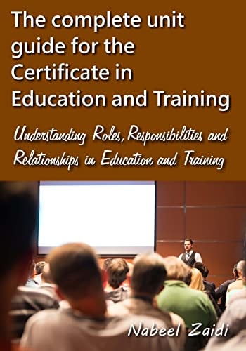 The Complete Unit Guide for the Certificate in Education and Training Understanding Roles, Responsibilities and Relationships in Education and Training