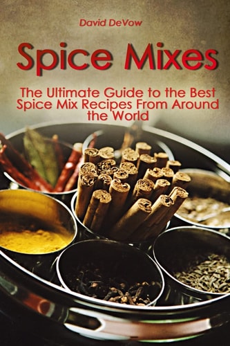 Spice Mixes The Ultimate Guide to the Best Spice Mix Recipes From Around the World
