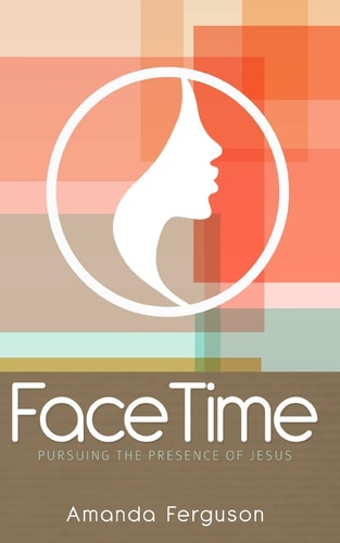 FaceTime Pursuing the Presence of Jesus