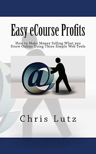 Easy ECourse Profits How to Make Money Selling What You Know Online Using Three Simple Web Tools