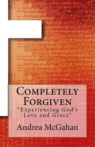 Completely Forgiven Experiencing God's Love and Grace