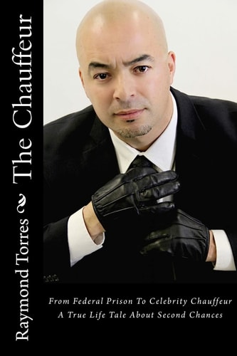The Chauffeur From Federal Prison To Celebrity Chauffeur, A True Life Tale About Second Chances