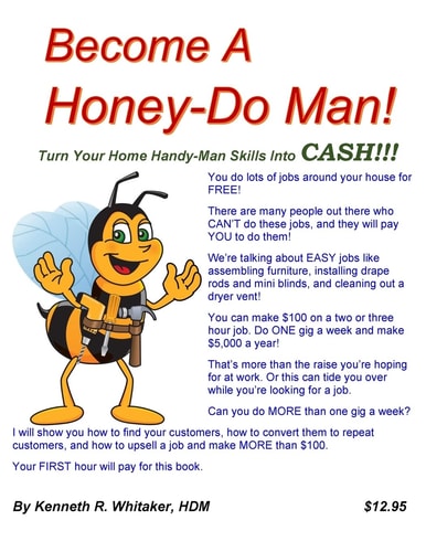 Become a Honey-Do Man! Turn Your Home Handy-Man Skills Into CASH!!!