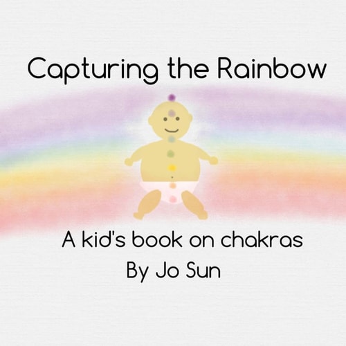 Capturing the Rainbow A Kid's Book on Chakras