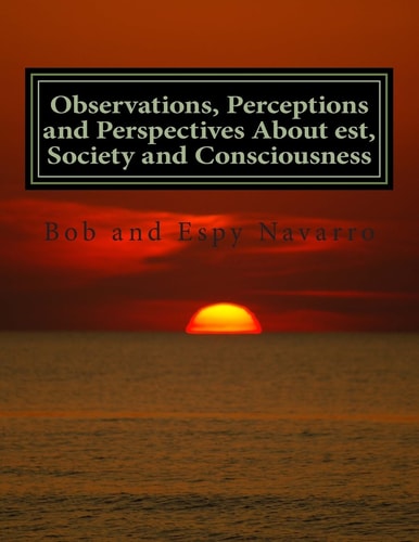 Observations, Perceptions and Perspectives About Est, Society and Consciousness