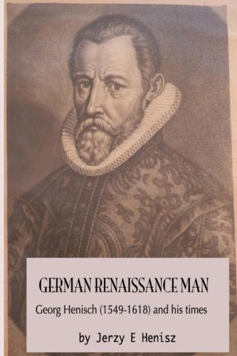 German Renaissance Man Georg Henisch (1549-1618) and His Times