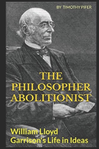 The Philosopher Abolitionist William L. Garrison's Life in Ideas