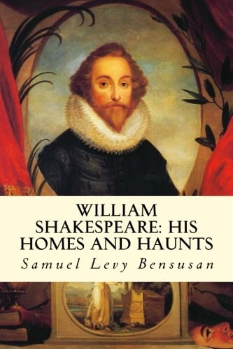 William Shakespeare His Homes and Haunts