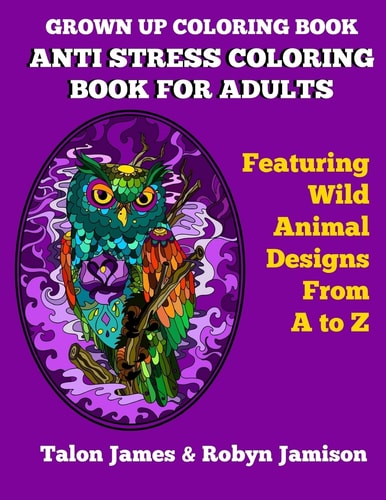 Grown Up Coloring Book Anti Stress Coloring Book For Adults: Featuring Wild Animals From A To Z
