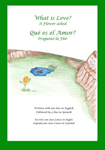 What Is Love? a Flower Asked Que Es El Amor? Pregunto la Flor An English and Spanish Bilingual Children's Picture Book Series Volume 2