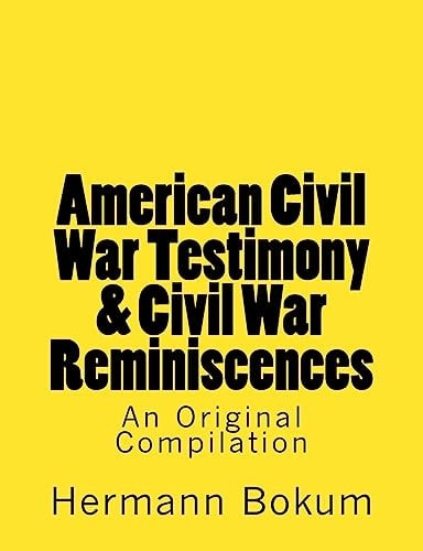American Civil War Testimony and Civil War Reminiscences An Original Compilation