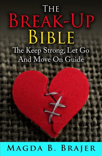 The Break-Up Bible The Keep Strong, Let Go And Move On Guide