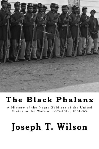 The Black Phalanx A History of the Negro Soldiers of the United States in the Wars Of 1775-1812, 1861-'65