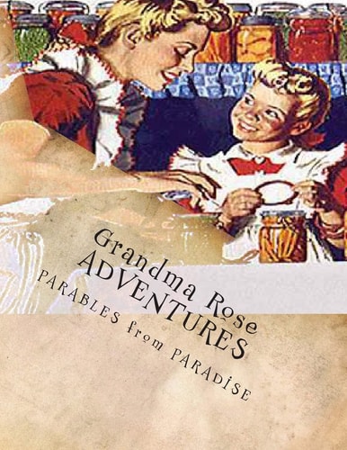 Grandma Rose ADVENTURES Stories Created to Help Children Learn to Think in Symbolism and to Always Put Their TRUST in JESUS
