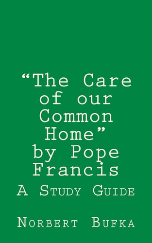 The Care of Our Common Home by Pope Francis A Study Guide