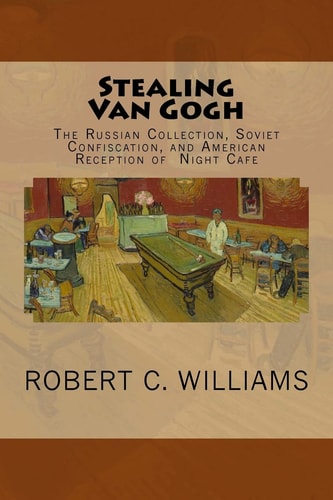 Stealing Van Gogh The Russian Collection, Soviet Confiscation, and American Reception of Night Cafe