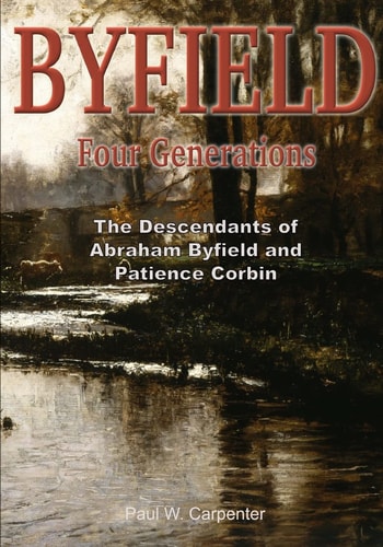 BYFIELD - Four Generations The Descendants of Abraham Byfield and Patience Corbin