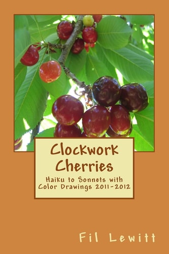 Clockwork Cherries Haiku to Sonnets with Color Drawings 2011-2012