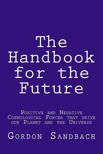 The Handbook for the Future How Positive and Negative Cosmological Forces Influence Our Planet and the Universe