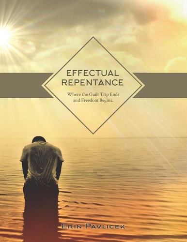 Effectual Repentance Where the Guilt Trip Ends and Freedom Begins