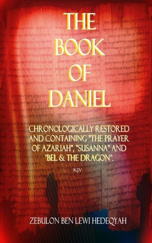 The Book of Daniel Chronologically Restored and Containing the Prayer of Azariah , Susanna and Bel and the Dragon .