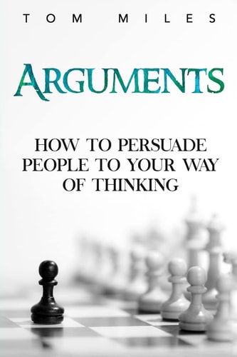 Arguments How To Persuade Others To Your Way Of Thinking