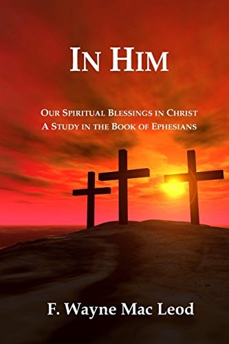 In Him Our Spiritual Blessings in Christ: a Study in the Book of Ephesians