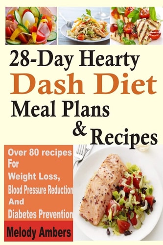 28-Day Hearty Dash Diet Meal Plans and Recipes Over 80 Recipes for Weight Loss, Blood Pressure Reduction and Diabetes Prevention