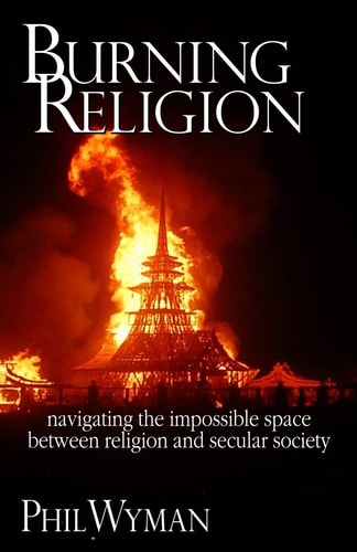 Burning Religion Navigating the Impossible Space Between Religion and Secular Society