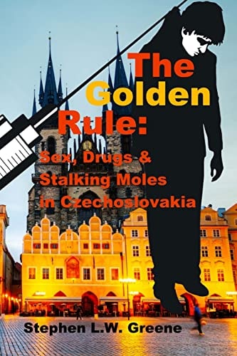 The Golden Rule Sex, Drugs and Stalking Moles in Czechoslovakia