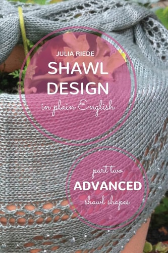 Shawl Design in Plain English Advanced Shawl Shapes: How To Create Your Own Shawl Knitting Patterns