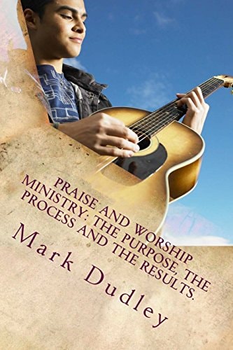 Praise And Worship Ministry The Purpose, The Process and The Results.