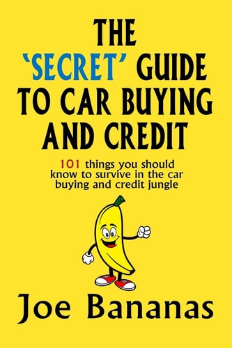 The 'Secret' Guide to Car Buying and Credit 101 Things You Should Know to Survive in the Car Buying and Credit Jungle