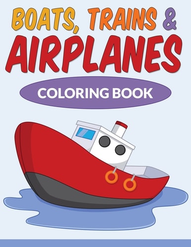 Boats, Trains and Airplanes Coloring Book
