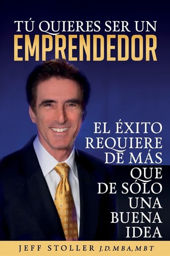 Tu Quieres Ser Un Emprendedor El Éxito Requiere de Más Que de Sólo Una Buena Idea