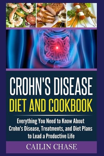 Crohns Disease The Ultimate Guide For The Treatment and Relief From Crohn's Disease ( Crohns Disease Crohns Cookbook)