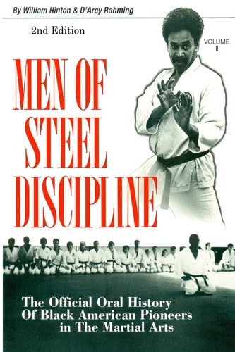 Men of Steel Discipline 2nd Edition The Official Oral History of Black American Pioneers in the Martial Arts