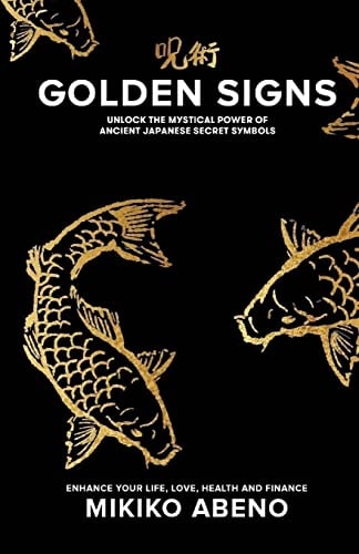 Golden Signs Unlock The Mystical Power of Ancient Japanese Secret Symbols, Enhance Your Life, Love, Health and Finance