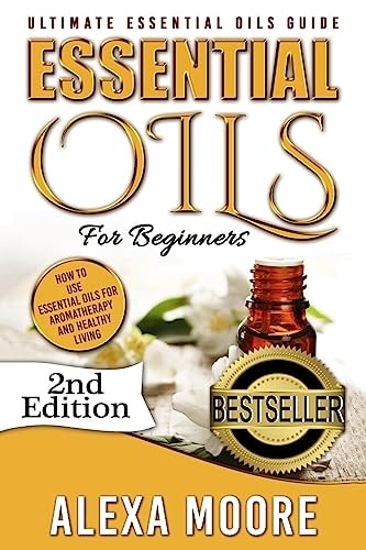 Essential Oils: Ultimate Essential Oils Guide and 89 Powerful Essential Oils Recipes! - How to Use Essential Oils for Aromatherapy and Healthy Living 2nd Edition!