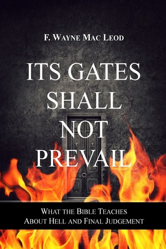 Its Gates Shall Not Prevail What the Bible Teaches about Hell and Final Judgement