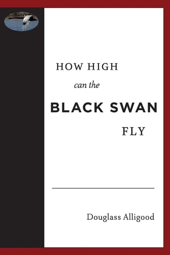How High Can The Black Swan Fly A Memoir by Douglass Alligood