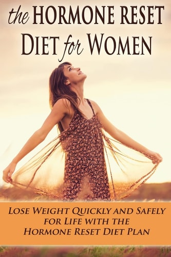 The Hormone Reset Diet for Women Lose Weight Quickly and Safely for Life with the Hormone Reset Diet Plan