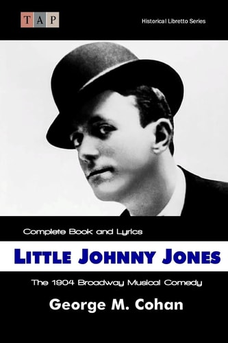 Little Johnny Jones The 1904 Broadway Musical Comedy: Complete Book and Lyrics