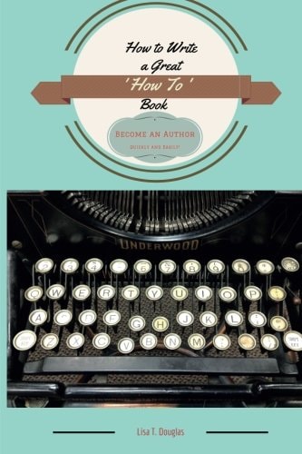 How to Write a Great 'How To' Book Become an Author Quickly and Easily